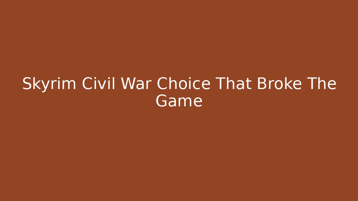 Skyrim Civil War Choice That Broke The Game