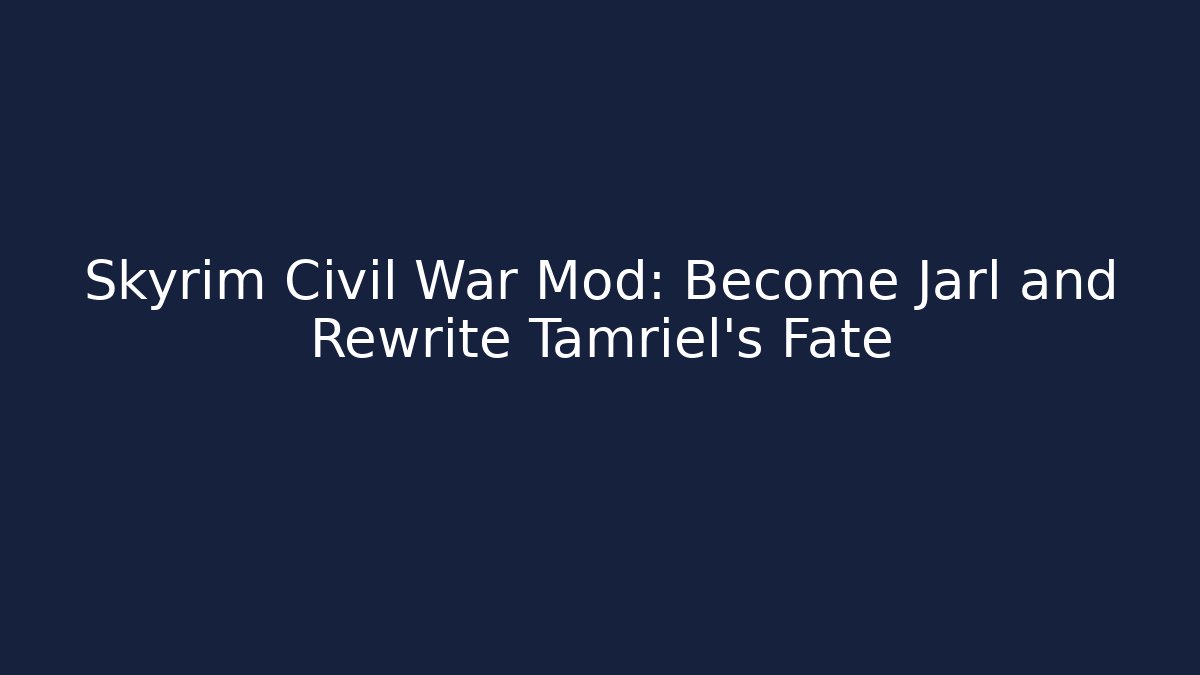 Skyrim Civil War Mod: Become Jarl and Rewrite Tamriel's Fate