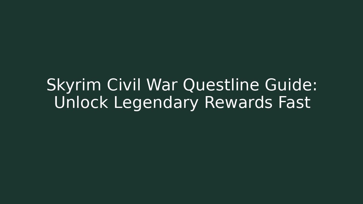 Skyrim Civil War Questline Guide: Unlock Legendary Rewards Fast