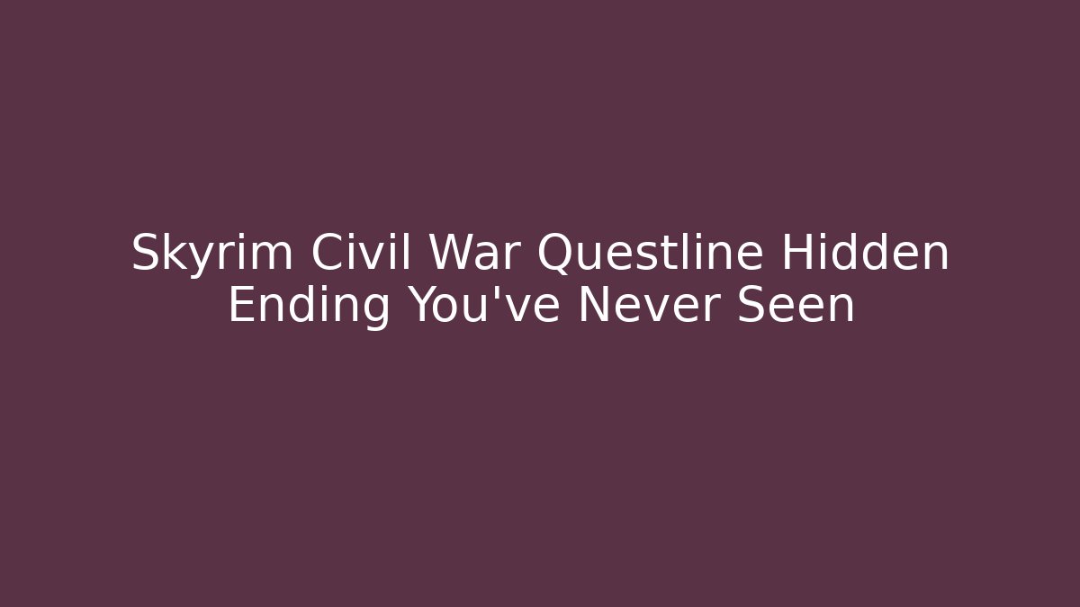 Skyrim Civil War Questline Hidden Ending You’ve Never Seen
