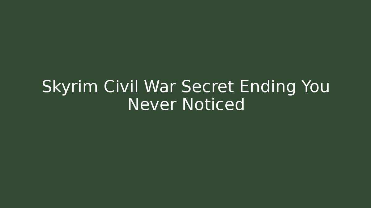 Skyrim Civil War Secret Ending You Never Noticed