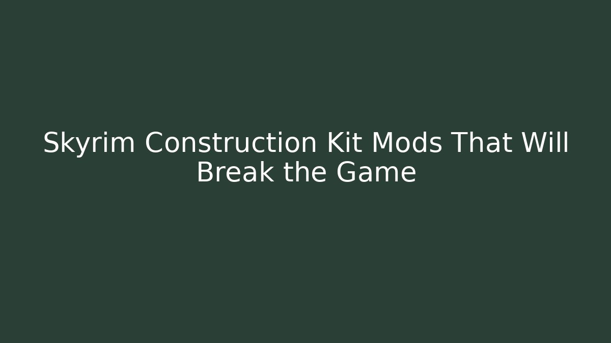 Skyrim Construction Kit Mods That Will Break the Game