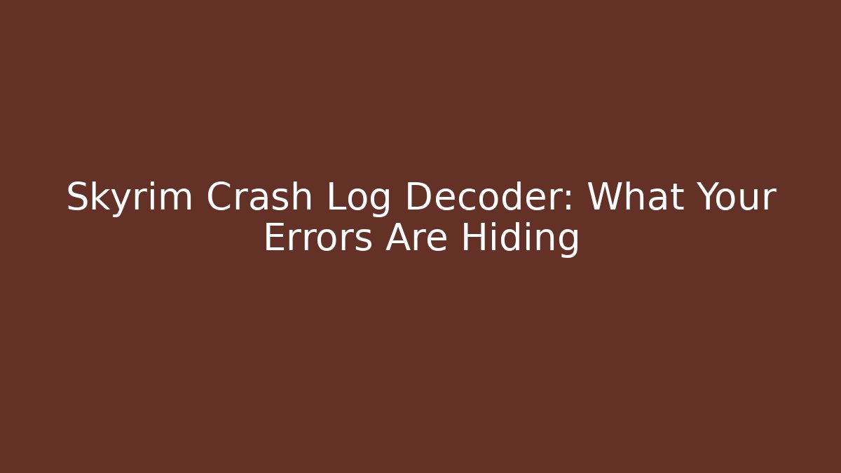 Skyrim Crash Log Decoder: What Your Errors Are Hiding
