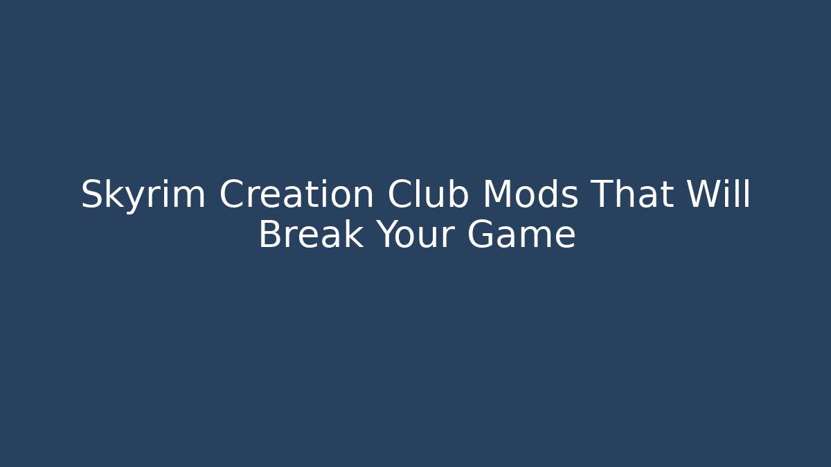 Skyrim Creation Club Mods That Will Break Your Game