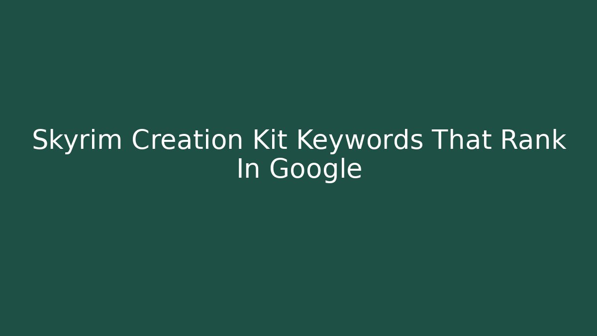 Skyrim Creation Kit Keywords That Rank In Google - Critter Realm