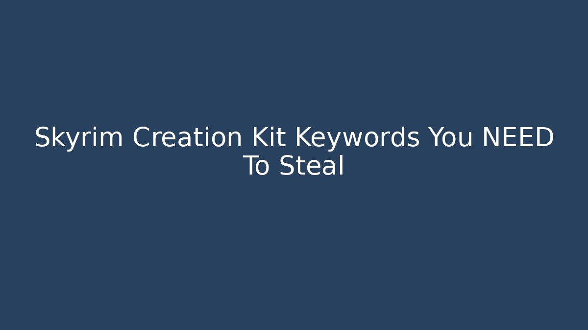 Skyrim Creation Kit Keywords You NEED To Steal - Critter Realm