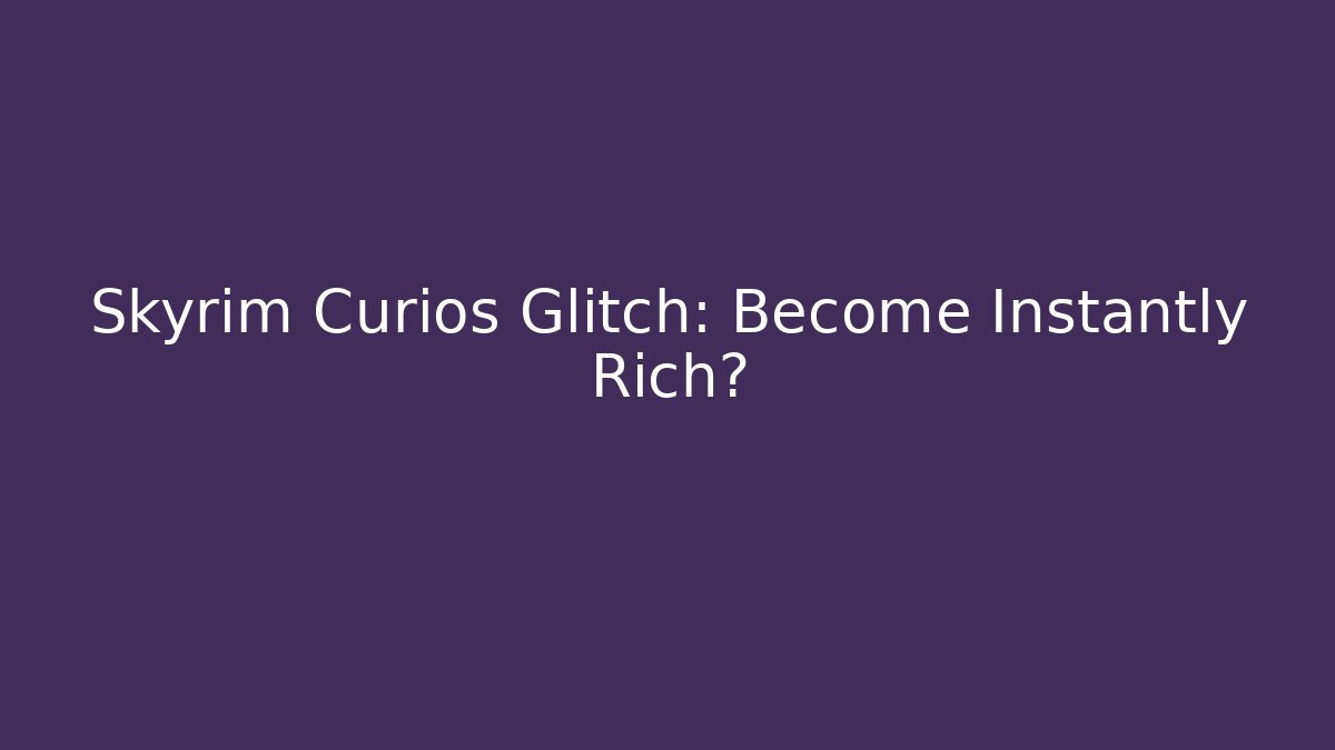 Skyrim Curios Glitch: Become Instantly Rich?