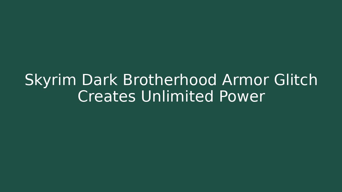 Skyrim Dark Brotherhood Armor Glitch Creates Unlimited Power