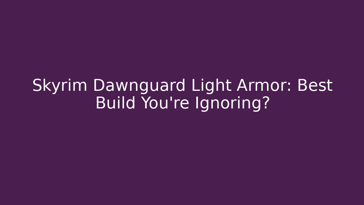 Skyrim Dawnguard Light Armor: Best Build You’re Ignoring?