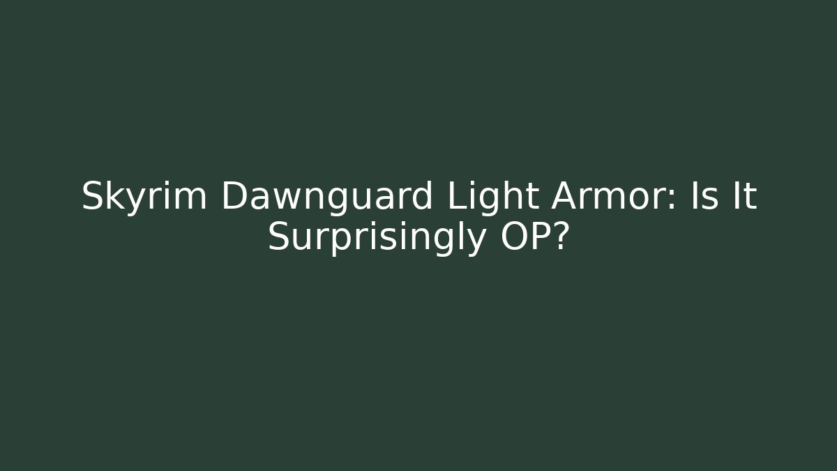 Skyrim Dawnguard Light Armor: Is It Surprisingly OP?