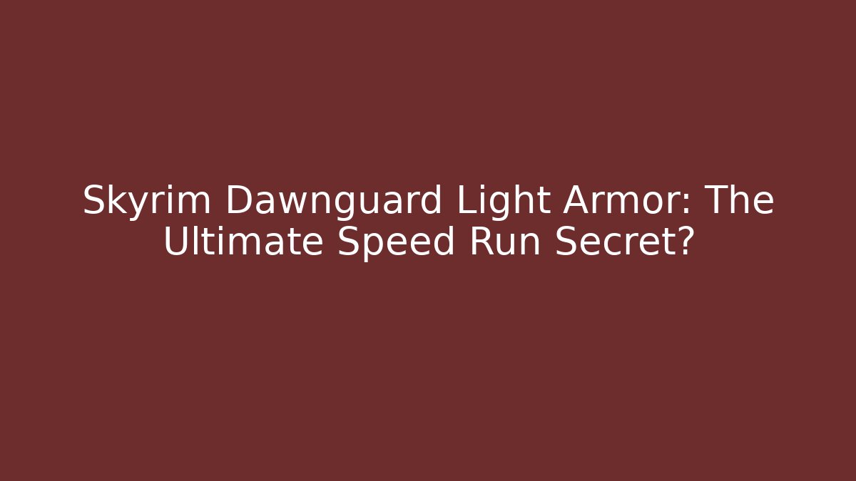 Skyrim Dawnguard Light Armor: The Ultimate Speed Run Secret?