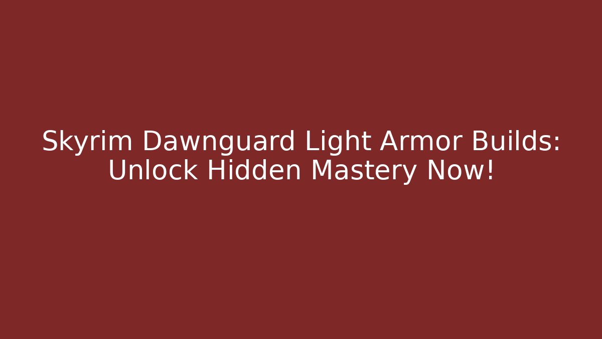 Skyrim Dawnguard Light Armor Builds: Unlock Hidden Mastery Now!
