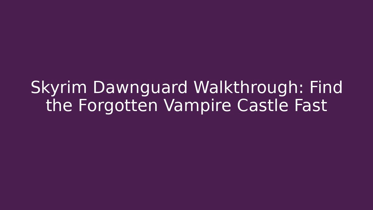 Skyrim Dawnguard Walkthrough: Find the Forgotten Vampire Castle Fast - Critter Realm