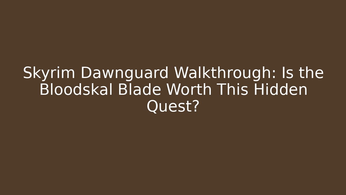 Skyrim Dawnguard Walkthrough: Is the Bloodskal Blade Worth This Hidden Quest?