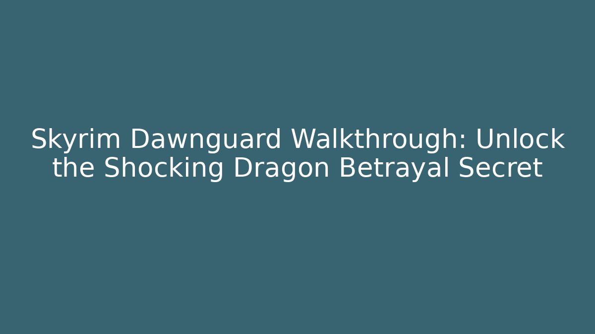Skyrim Dawnguard Walkthrough: Unlock the Shocking Dragon Betrayal Secret