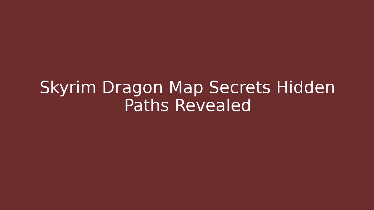 Skyrim Dragon Map Secrets Hidden Paths Revealed
