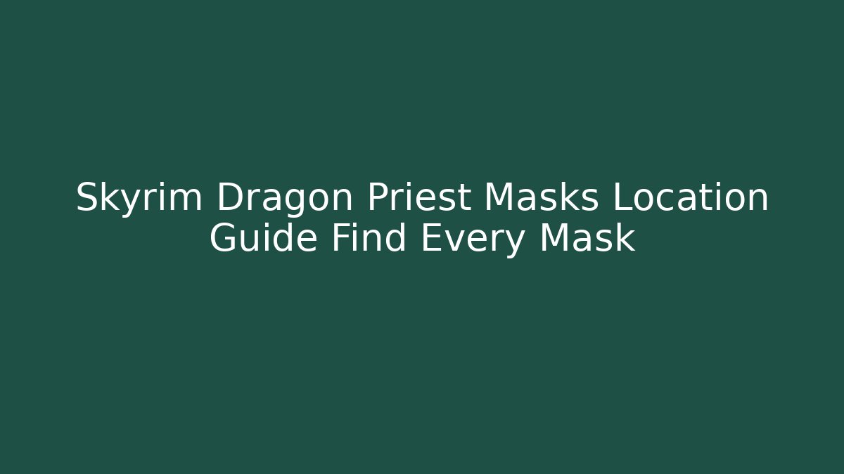 Skyrim Dragon Priest Masks Location Guide Find Every Mask