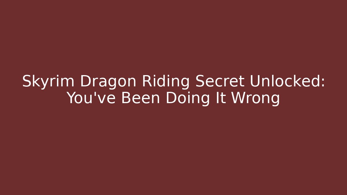 Skyrim Dragon Riding Secret Unlocked: You’ve Been Doing It Wrong