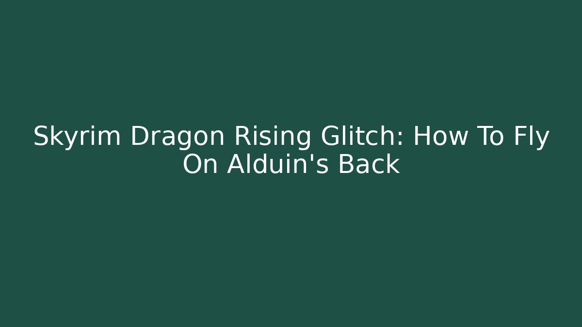 Skyrim Dragon Rising Glitch: How To Fly On Alduin's Back