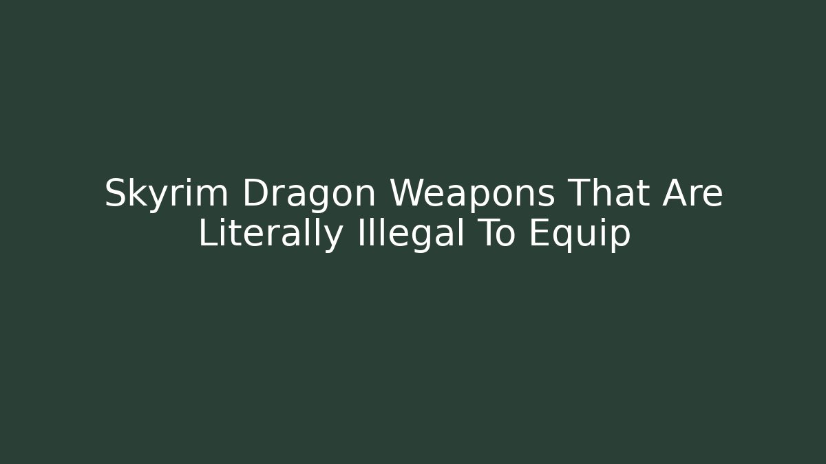 Skyrim Dragon Weapons That Are Literally Illegal To Equip