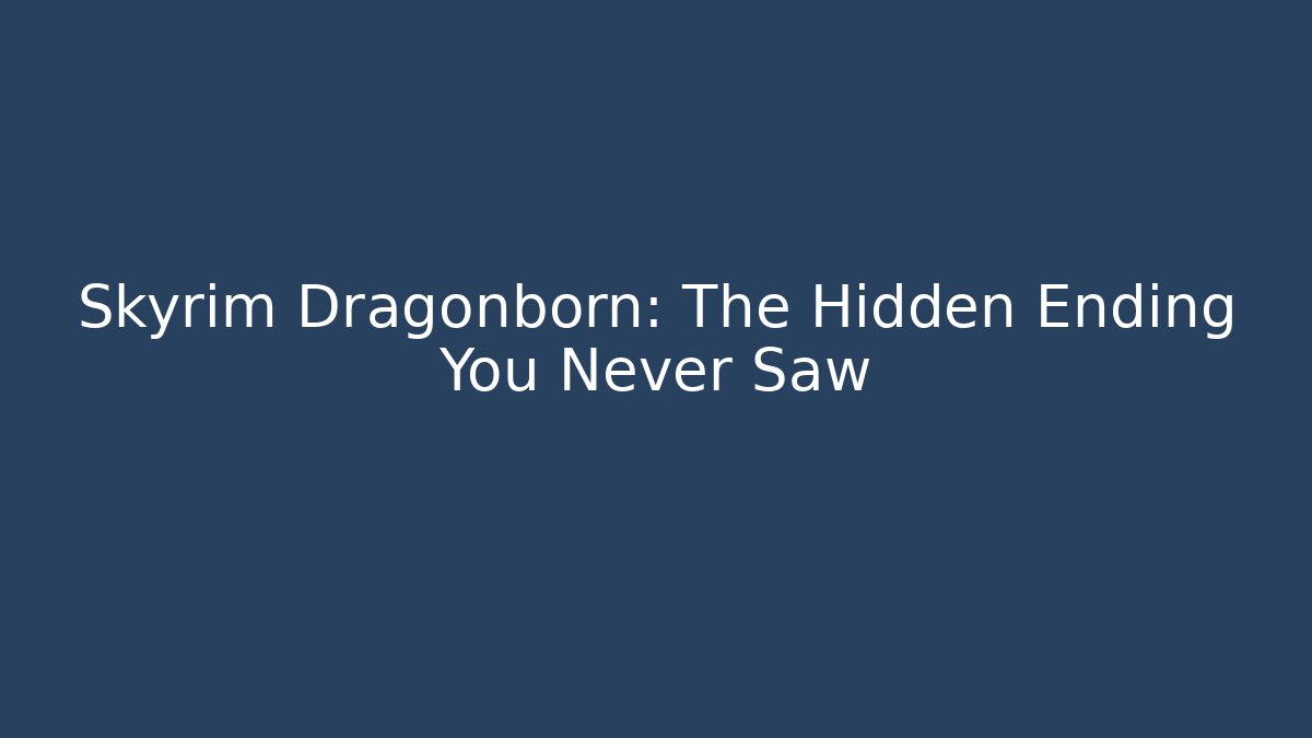 Skyrim Dragonborn: The Hidden Ending You Never Saw