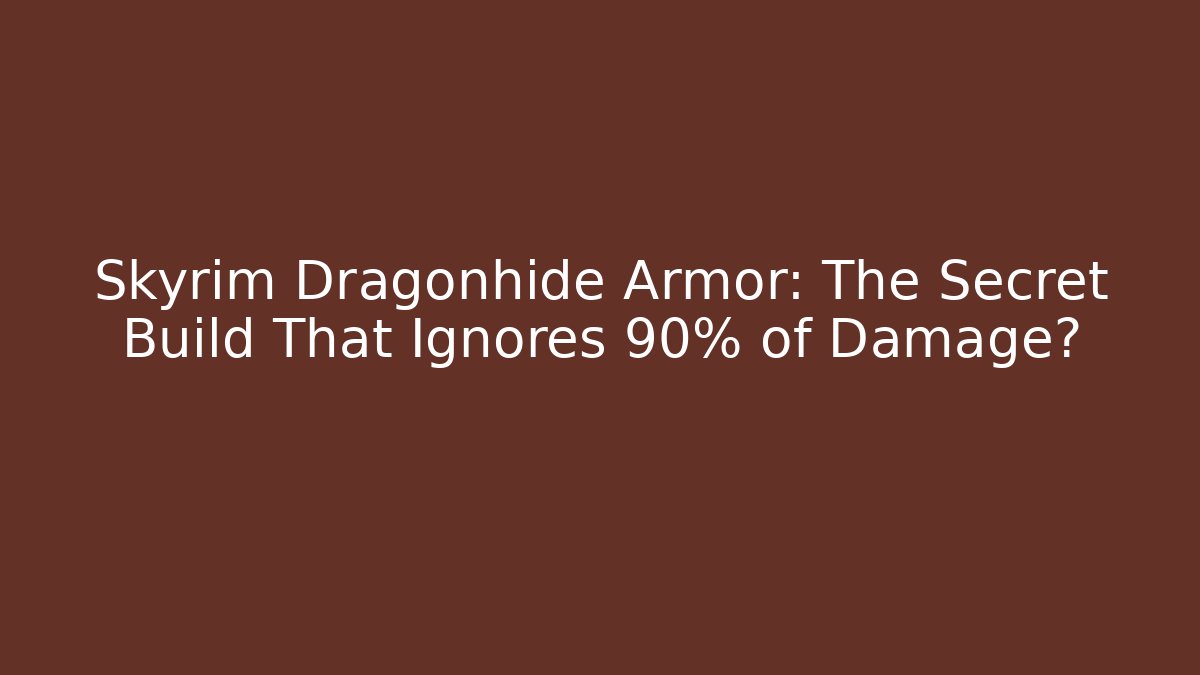 Skyrim Dragonhide Armor: The Secret Build That Ignores 90% of Damage?