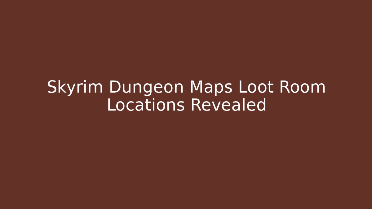 Skyrim Dungeon Maps Loot Room Locations Revealed