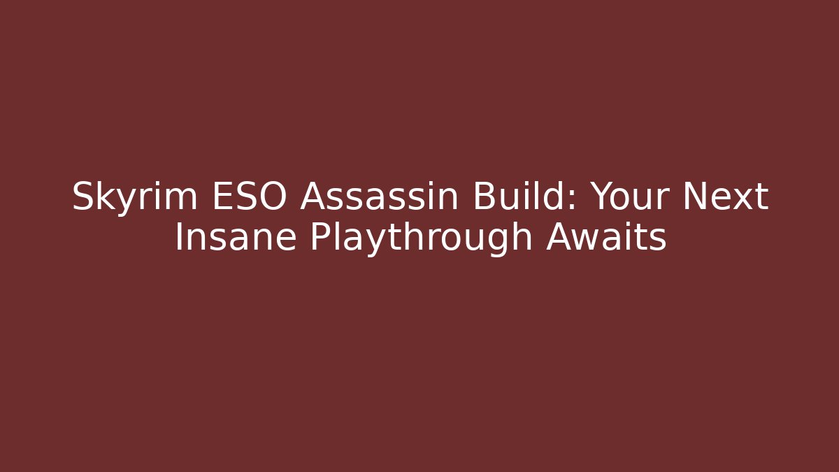 Skyrim ESO Assassin Build: Your Next Insane Playthrough Awaits