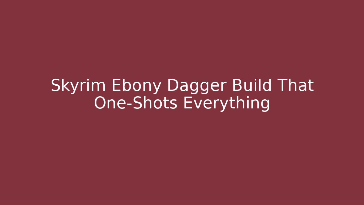 Skyrim Ebony Dagger Build That One-Shots Everything