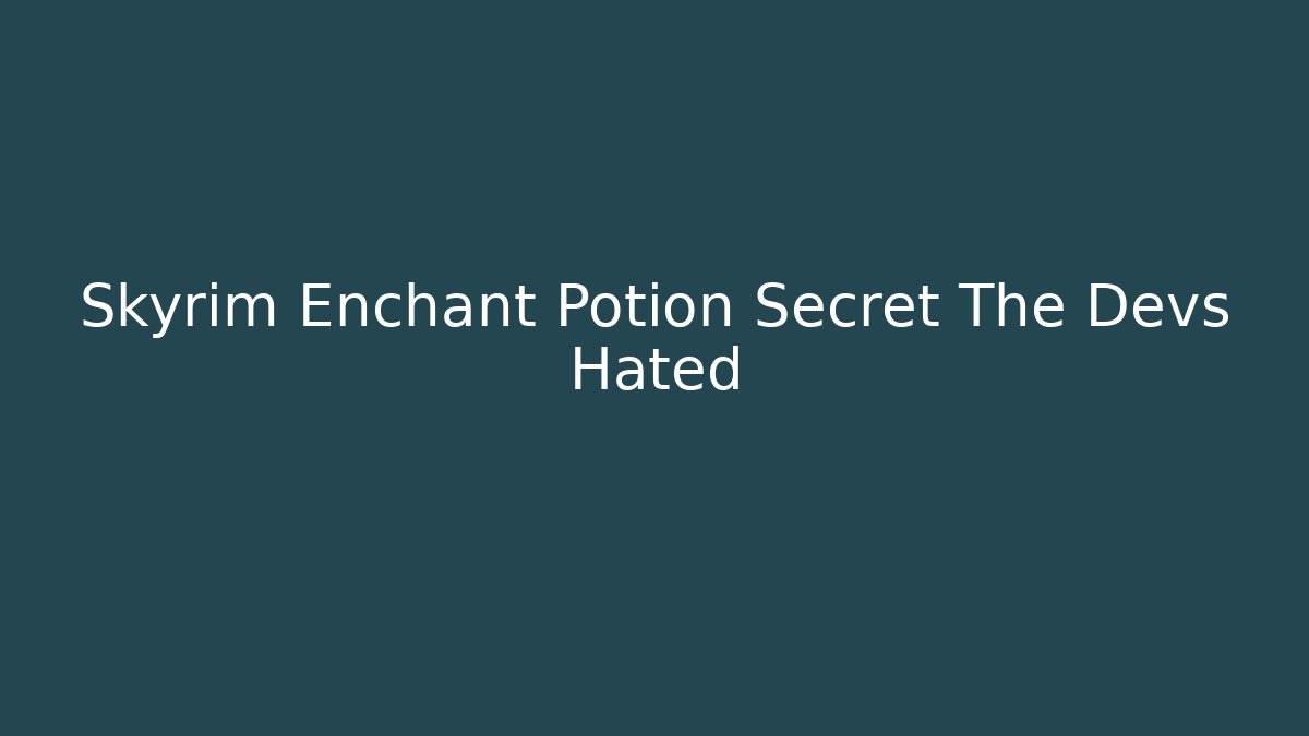 Skyrim Enchant Potion Secret The Devs Hated