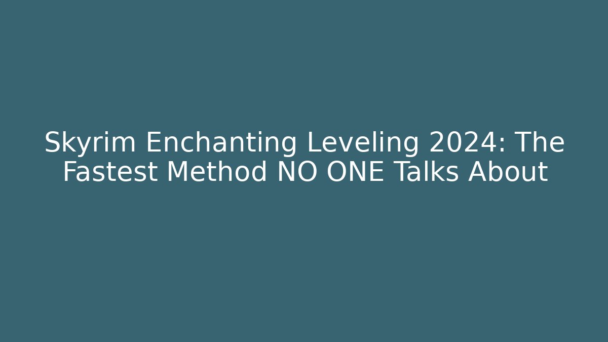 Skyrim Enchanting Leveling 2024: The Fastest Method NO ONE Talks About