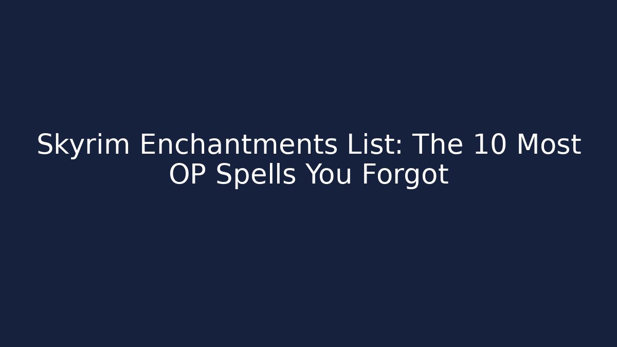 Skyrim Enchantments List: The 10 Most OP Spells You Forgot