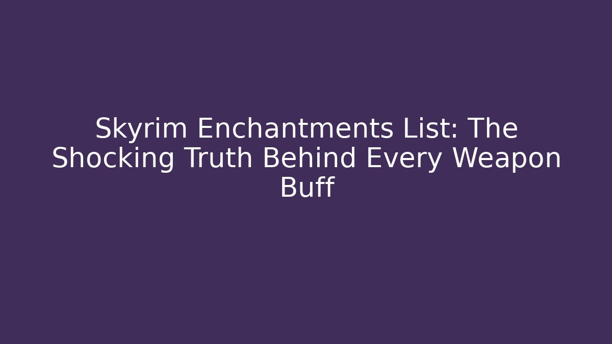Skyrim Enchantments List: The Shocking Truth Behind Every Weapon Buff
