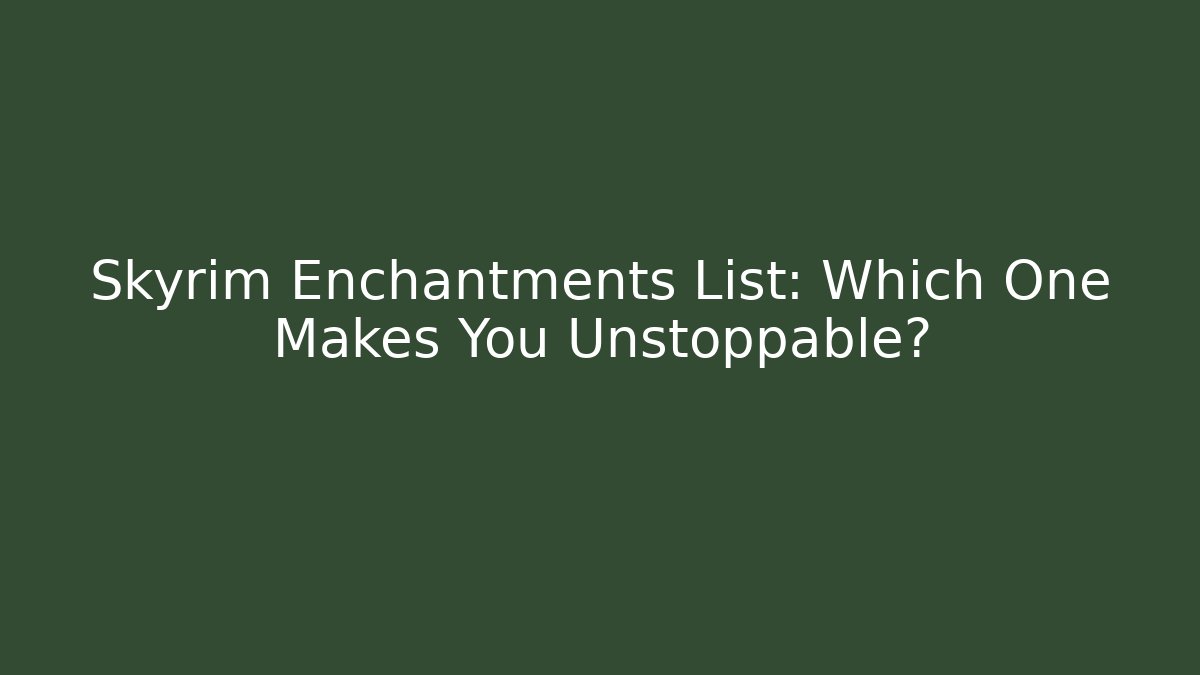 Skyrim Enchantments List: Which One Makes You Unstoppable?