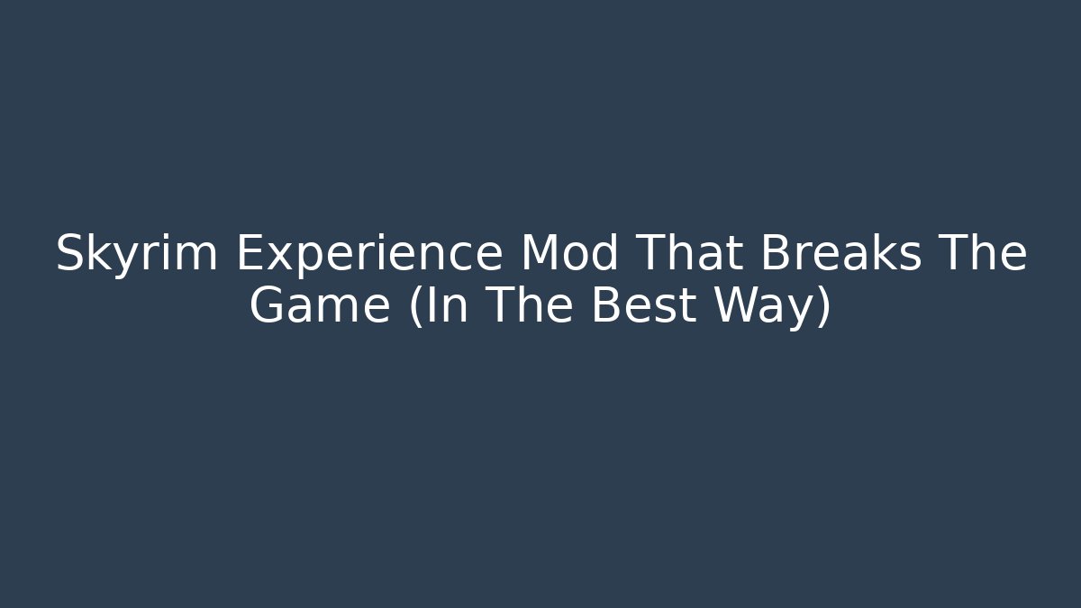 Skyrim Experience Mod That Breaks The Game (In The Best Way)