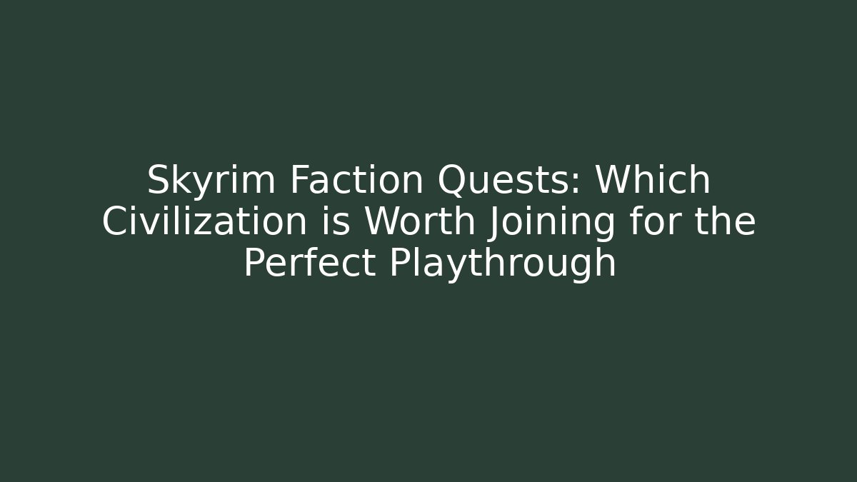 Skyrim Faction Quests: Which Civilization is Worth Joining for the Perfect Playthrough