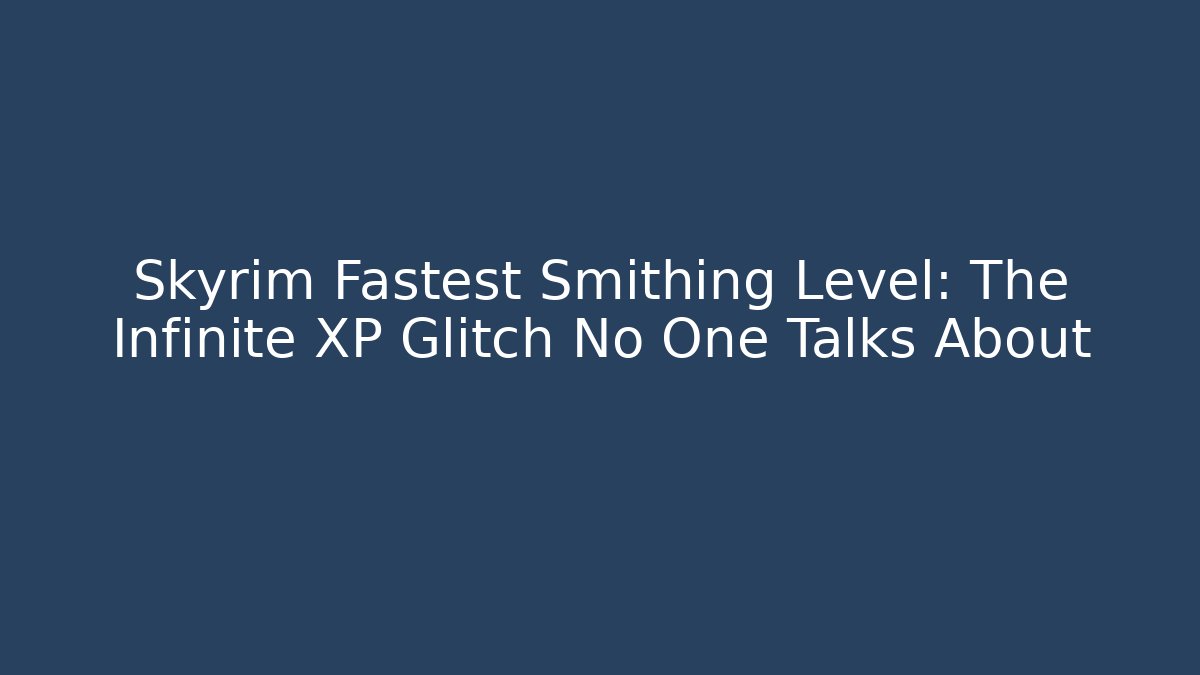 Skyrim Fastest Smithing Level: The Infinite XP Glitch No One Talks About