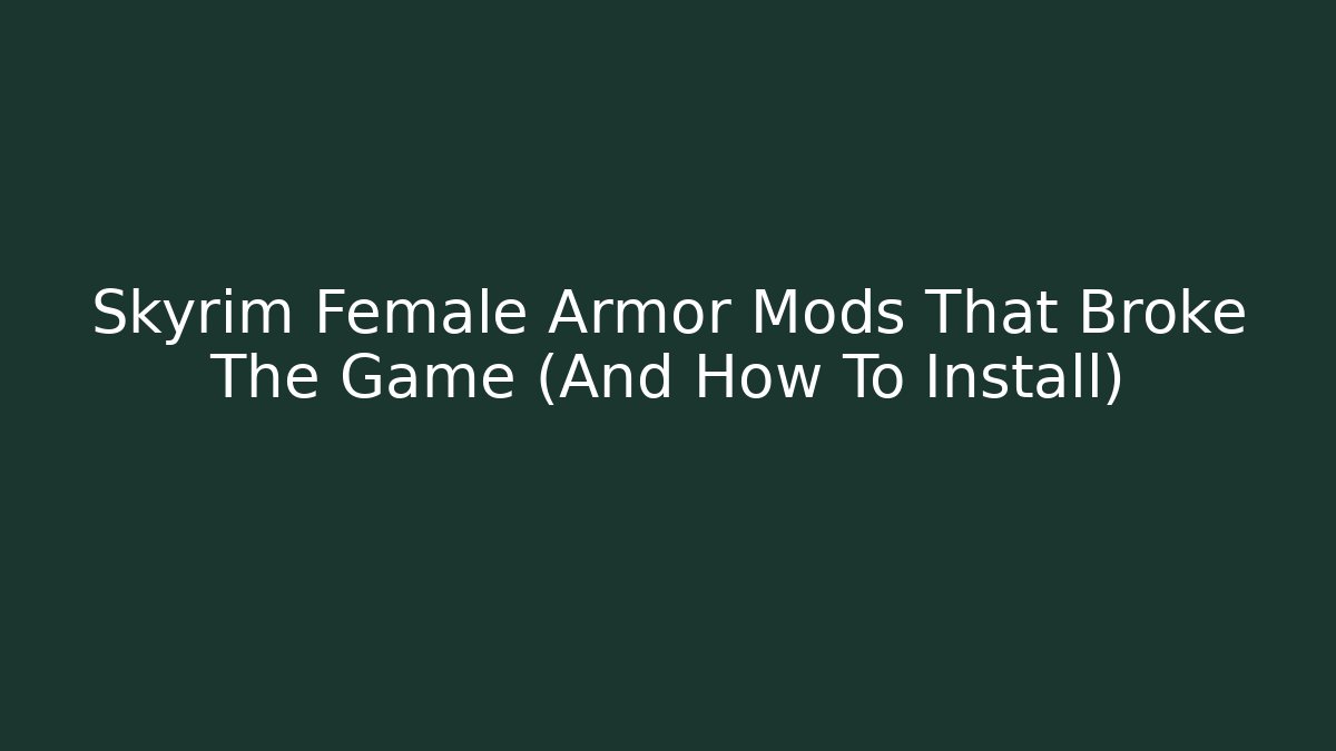 Skyrim Female Armor Mods That Broke The Game (And How To Install)