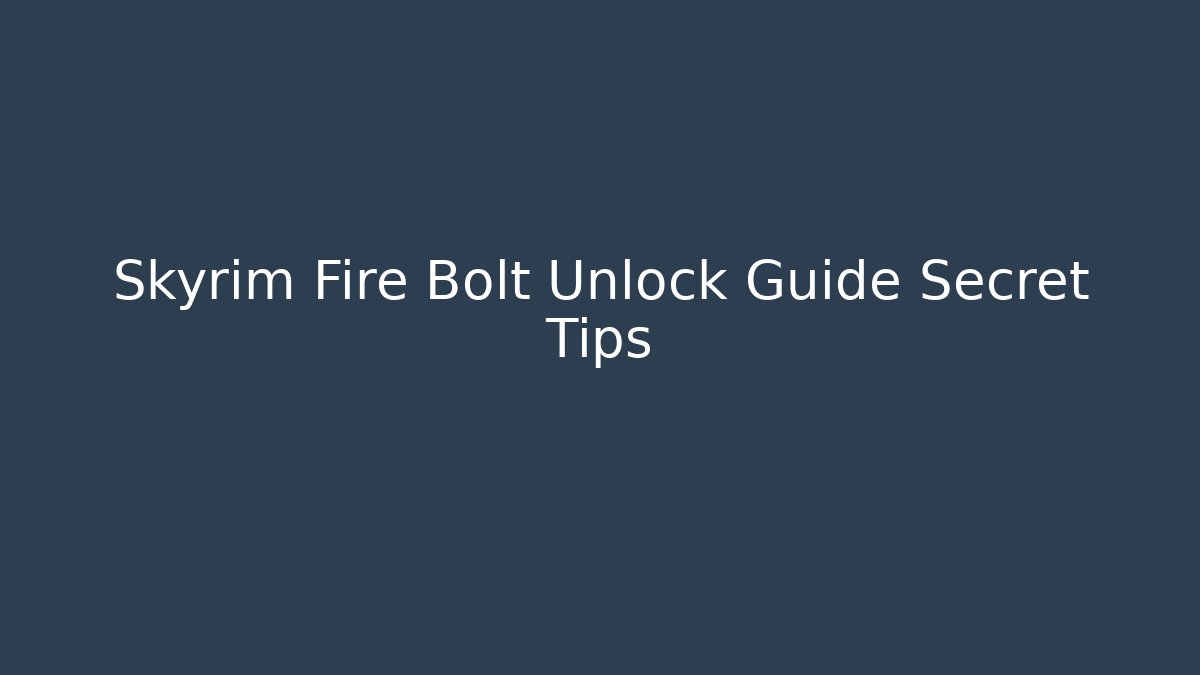Skyrim Fire Bolt Unlock Guide Secret Tips - Critter Realm