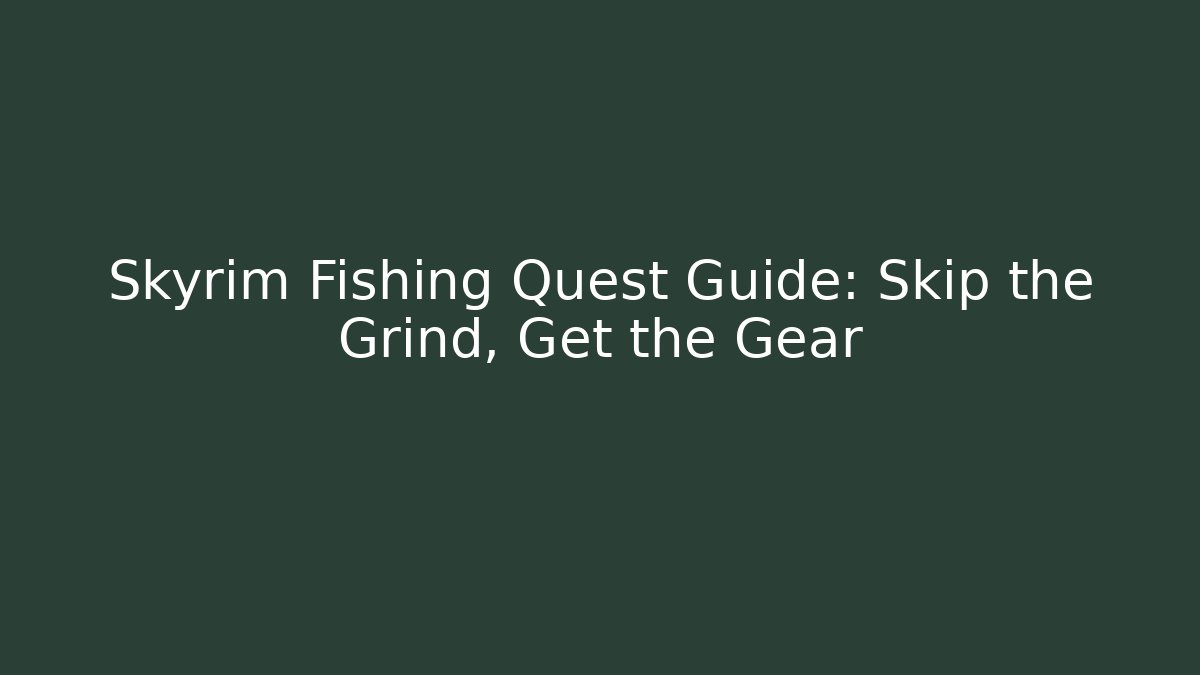 Skyrim Fishing Quest Guide: Skip the Grind, Get the Gear