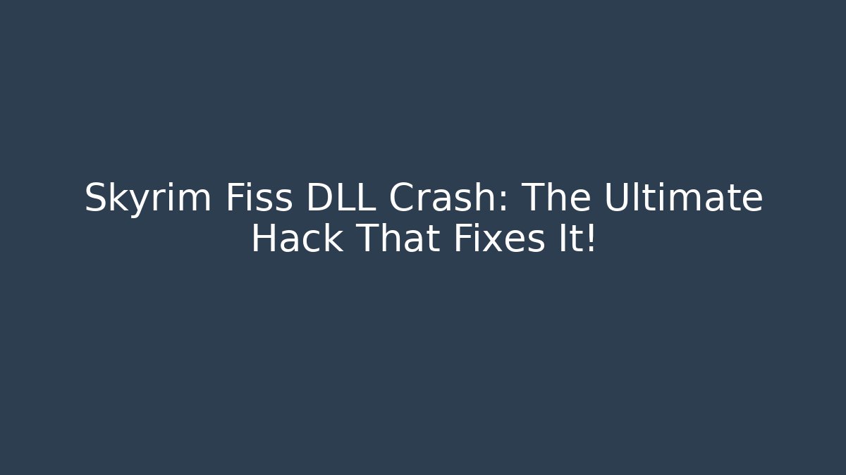 Skyrim Fiss DLL Crash: The Ultimate Hack That Fixes It!