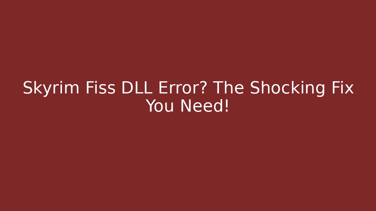 Skyrim Fiss DLL Error? The Shocking Fix You Need!