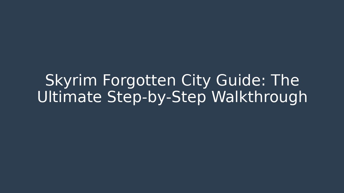 Skyrim Forgotten City Guide: The Ultimate Step-by-Step Walkthrough