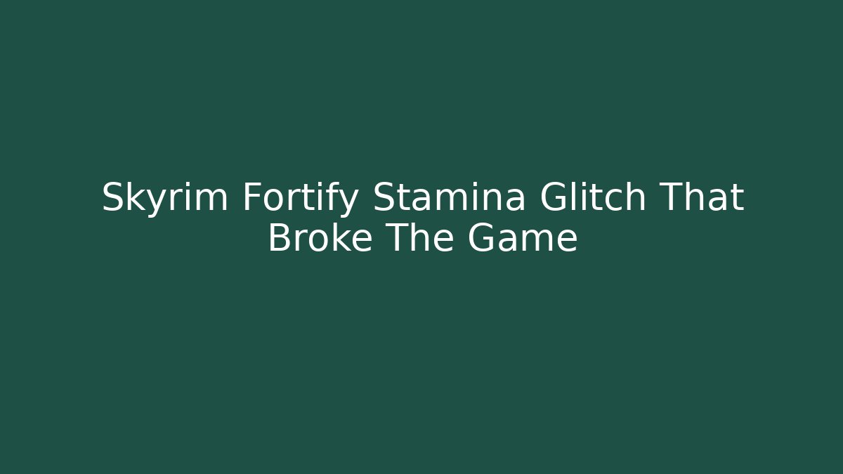 Skyrim Fortify Stamina Glitch That Broke The Game - Critter Realm