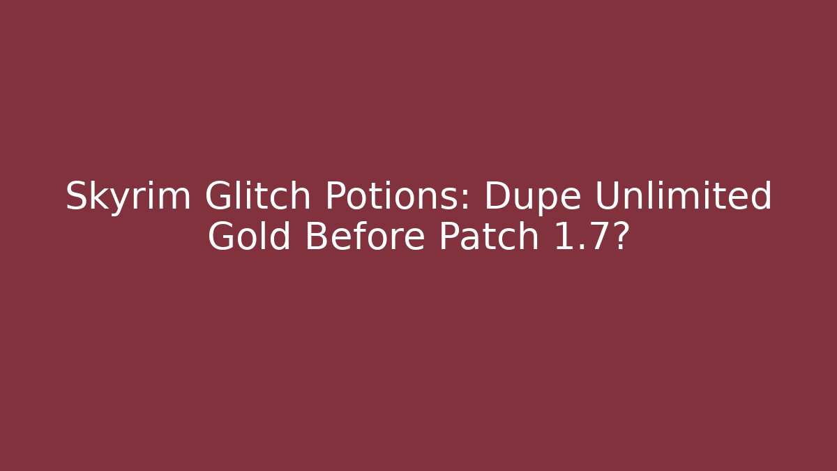 Skyrim Glitch Potions: Dupe Unlimited Gold Before Patch 1.7?