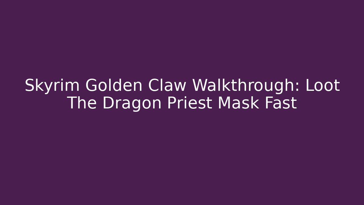 Skyrim Golden Claw Walkthrough: Loot The Dragon Priest Mask Fast