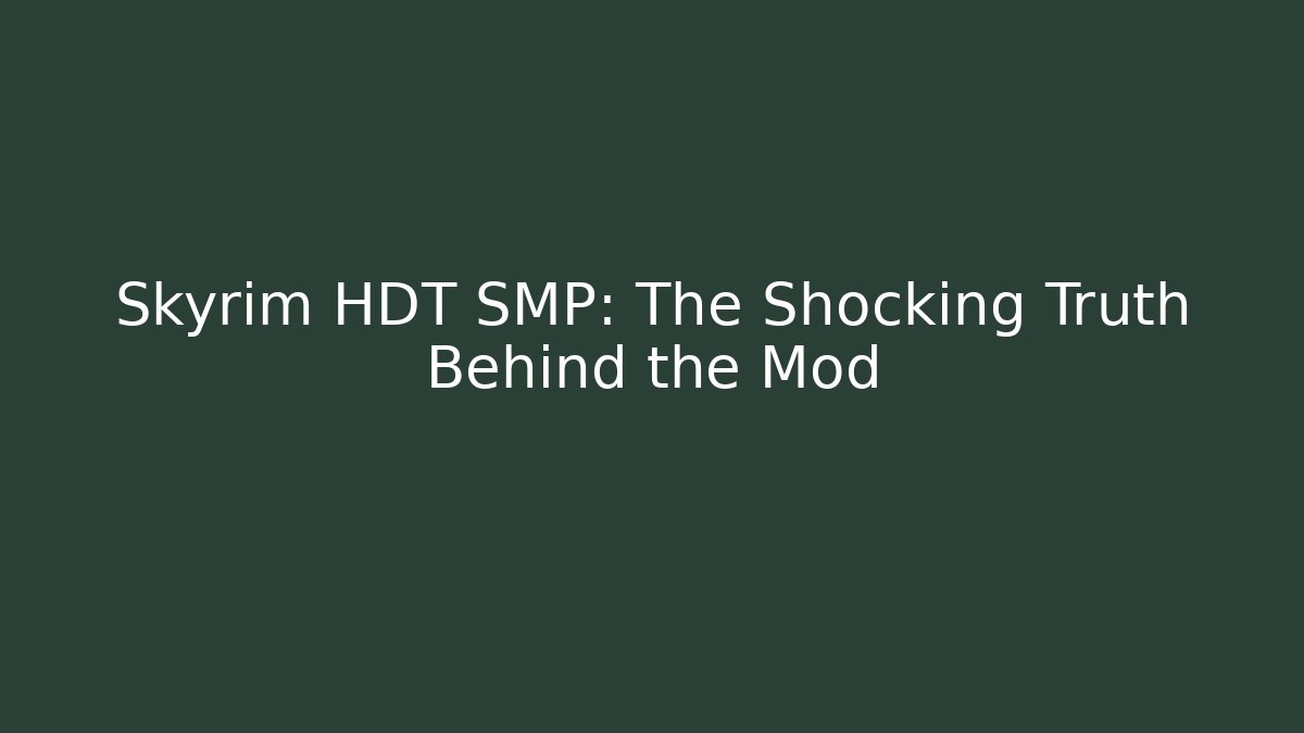Skyrim HDT SMP: The Shocking Truth Behind the Mod