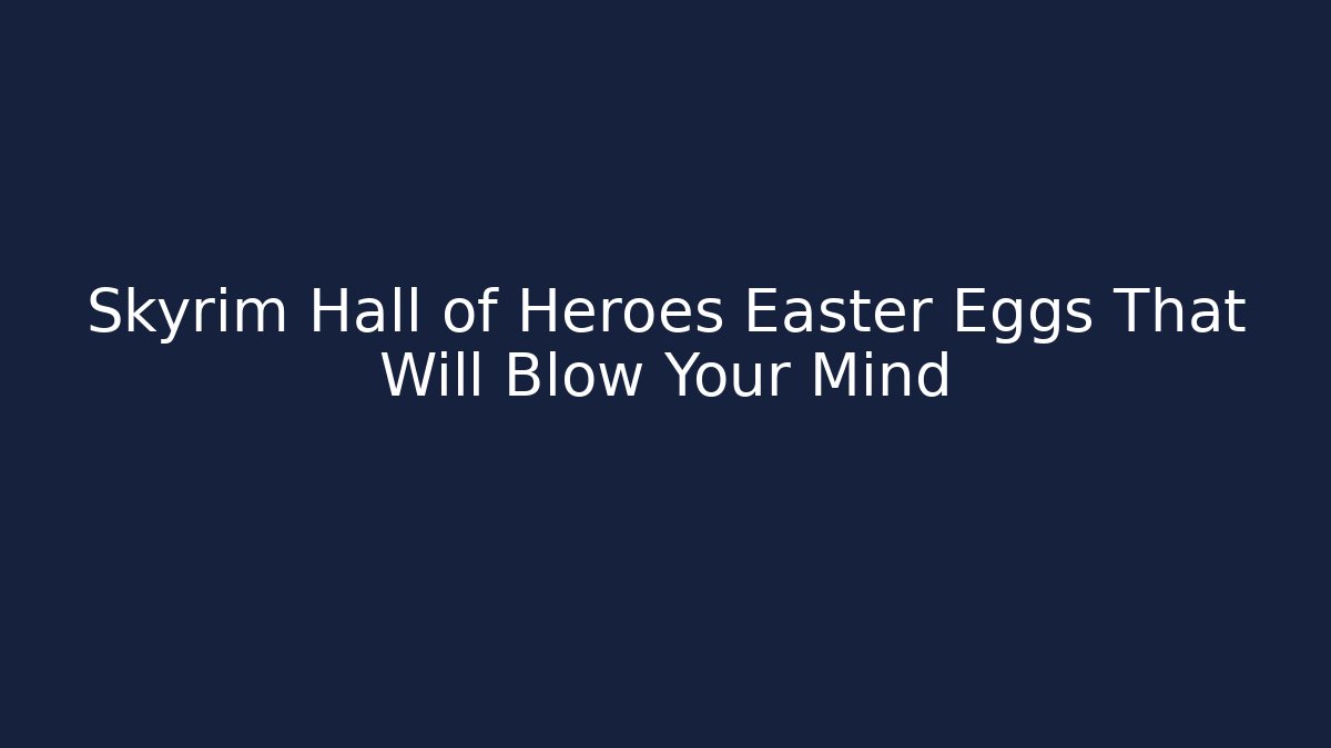 Skyrim Hall of Heroes Easter Eggs That Will Blow Your Mind