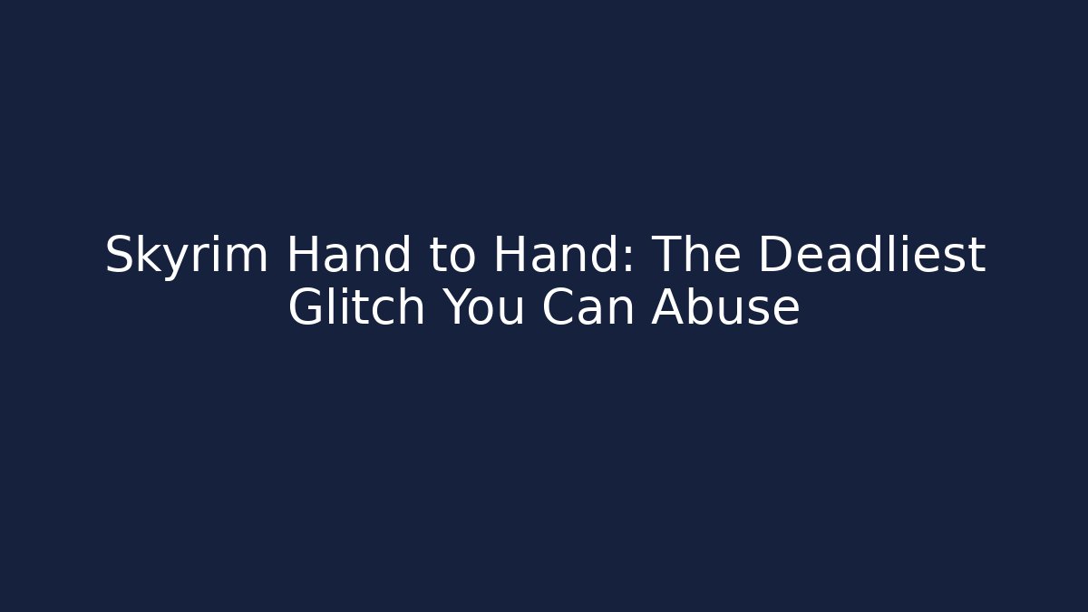 Skyrim Hand to Hand: The Deadliest Glitch You Can Abuse