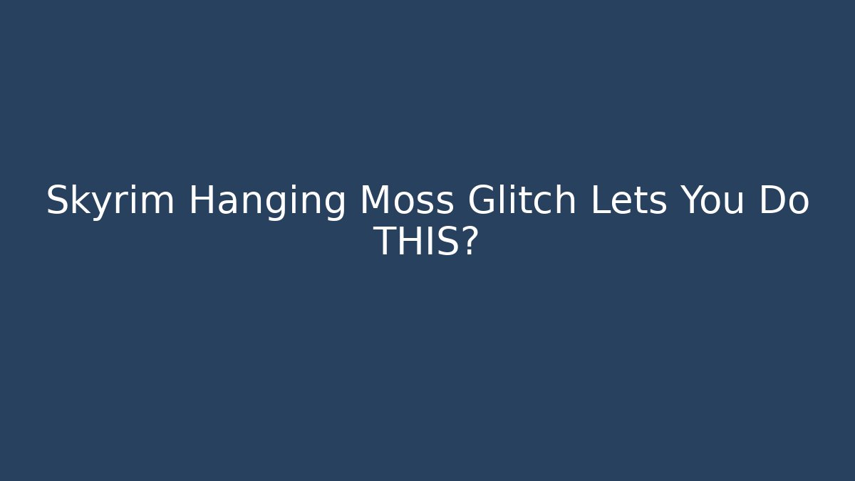 Skyrim Hanging Moss Glitch Lets You Do THIS? - Critter Realm